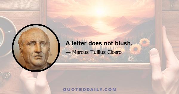 A letter does not blush.