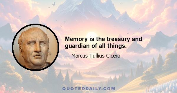 Memory is the treasury and guardian of all things.