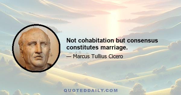 Not cohabitation but consensus constitutes marriage.