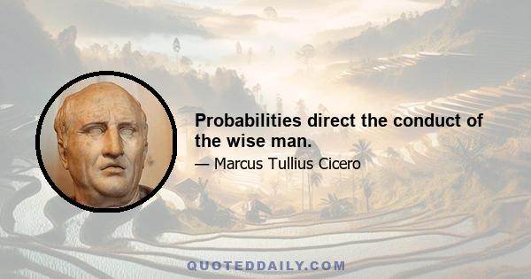 Probabilities direct the conduct of the wise man.