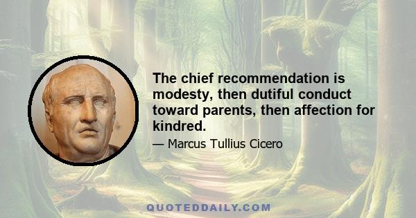 The chief recommendation is modesty, then dutiful conduct toward parents, then affection for kindred.