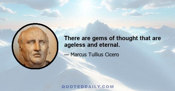 There are gems of thought that are ageless and eternal.