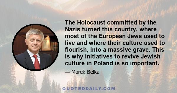 The Holocaust committed by the Nazis turned this country, where most of the European Jews used to live and where their culture used to flourish, into a massive grave. This is why initiatives to revive Jewish culture in