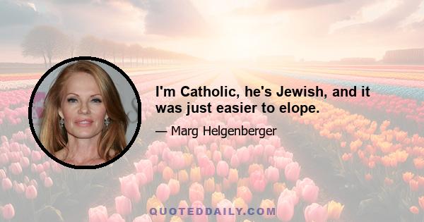 I'm Catholic, he's Jewish, and it was just easier to elope.