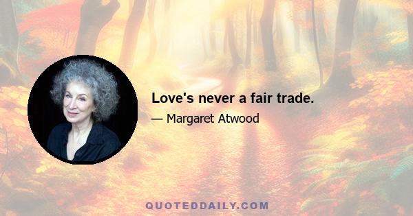 Love's never a fair trade.