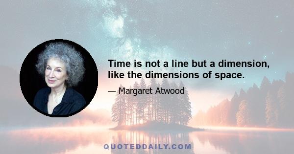 Time is not a line but a dimension, like the dimensions of space.