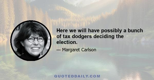 Here we will have possibly a bunch of tax dodgers deciding the election.