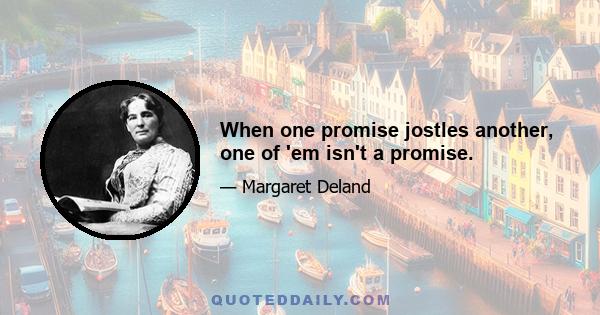 When one promise jostles another, one of 'em isn't a promise.