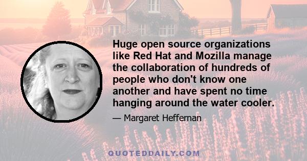 Huge open source organizations like Red Hat and Mozilla manage the collaboration of hundreds of people who don't know one another and have spent no time hanging around the water cooler.