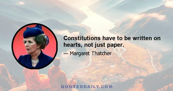 Constitutions have to be written on hearts, not just paper.