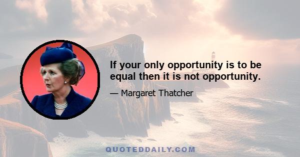 If your only opportunity is to be equal then it is not opportunity.