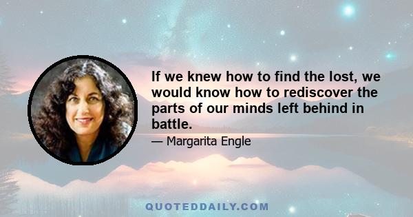 If we knew how to find the lost, we would know how to rediscover the parts of our minds left behind in battle.