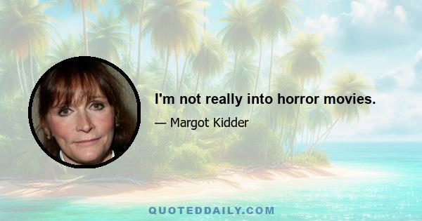 I'm not really into horror movies.