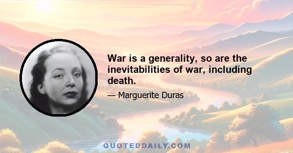 War is a generality, so are the inevitabilities of war, including death.