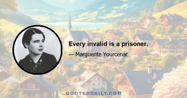 Every invalid is a prisoner.