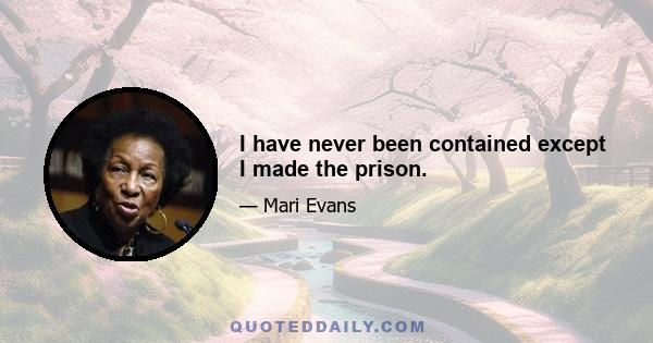 I have never been contained except I made the prison.