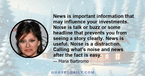 News is important information that may influence your investments. Noise is talk or buzz or some headline that prevents you from seeing a story clearly. News is useful. Noise is a distraction. Calling what's noise and