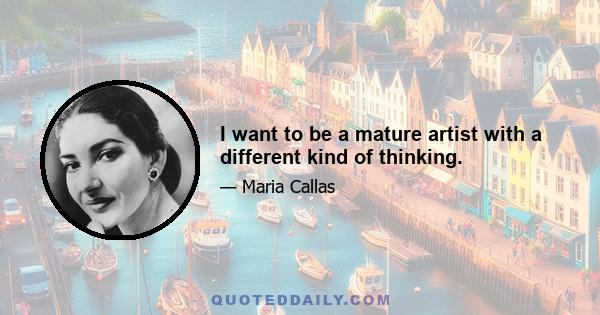 I want to be a mature artist with a different kind of thinking.