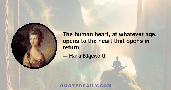 The human heart, at whatever age, opens to the heart that opens in return.