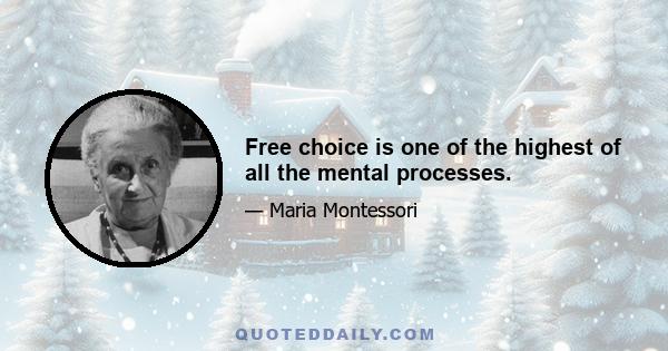 Free choice is one of the highest of all the mental processes.