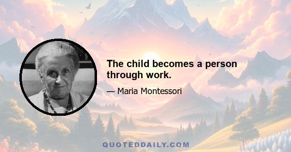 The child becomes a person through work.