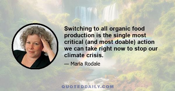 Switching to all organic food production is the single most critical (and most doable) action we can take right now to stop our climate crisis.