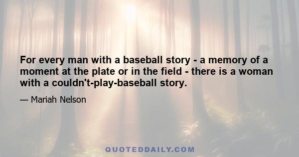 For every man with a baseball story - a memory of a moment at the plate or in the field - there is a woman with a couldn't-play-baseball story.