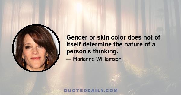 Gender or skin color does not of itself determine the nature of a person's thinking.