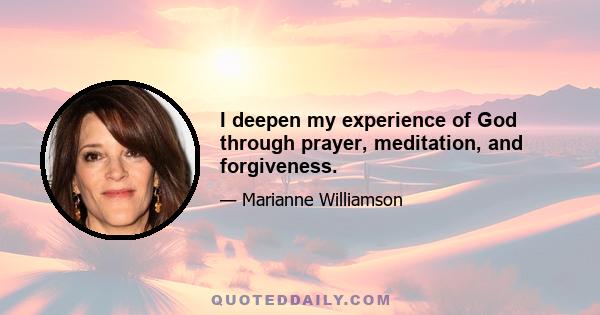 I deepen my experience of God through prayer, meditation, and forgiveness.