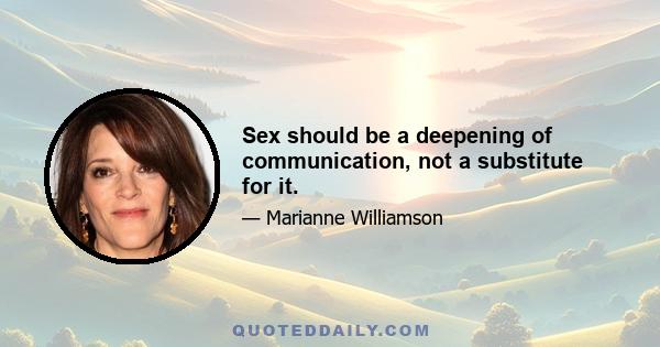 Sex should be a deepening of communication, not a substitute for it.