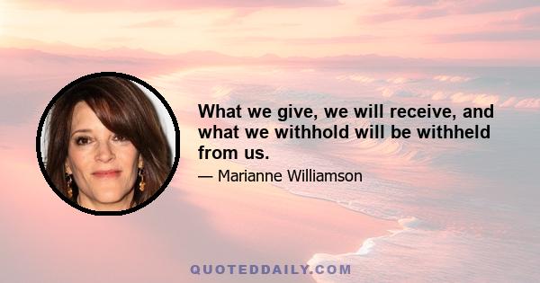 What we give, we will receive, and what we withhold will be withheld from us.