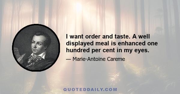 I want order and taste. A well displayed meal is enhanced one hundred per cent in my eyes.