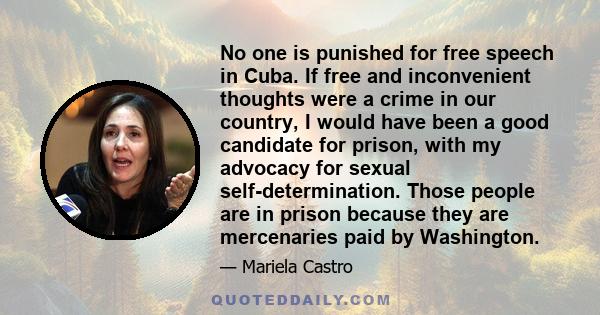 No one is punished for free speech in Cuba. If free and inconvenient thoughts were a crime in our country, I would have been a good candidate for prison, with my advocacy for sexual self-determination. Those people are