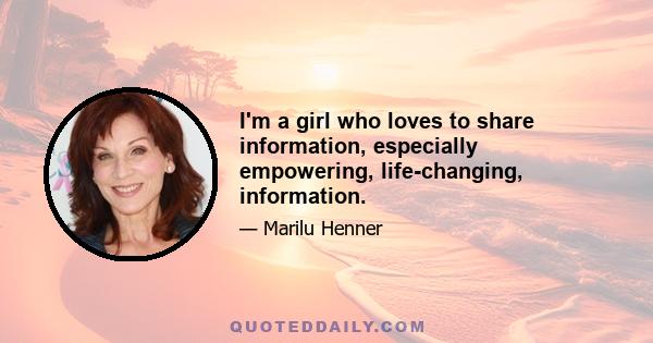 I'm a girl who loves to share information, especially empowering, life-changing, information.