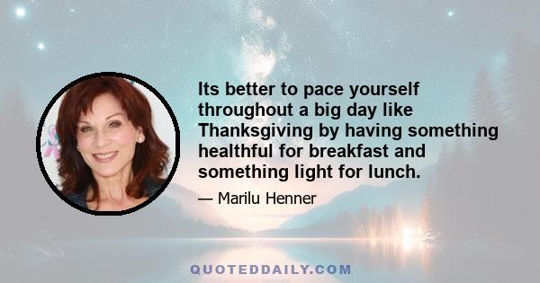 Its better to pace yourself throughout a big day like Thanksgiving by having something healthful for breakfast and something light for lunch.