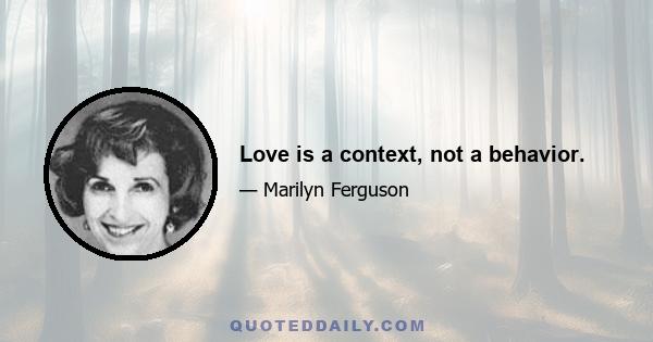 Love is a context, not a behavior.