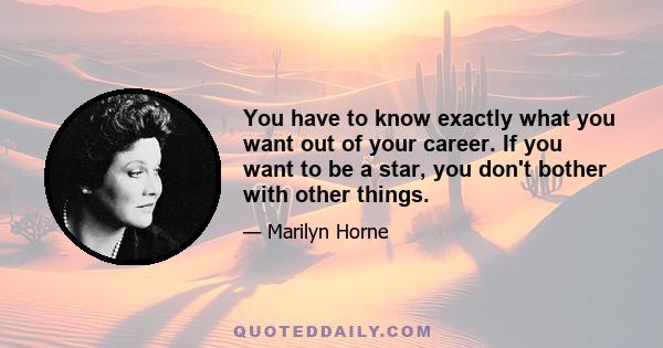 You have to know exactly what you want out of your career. If you want to be a star, you don't bother with other things.