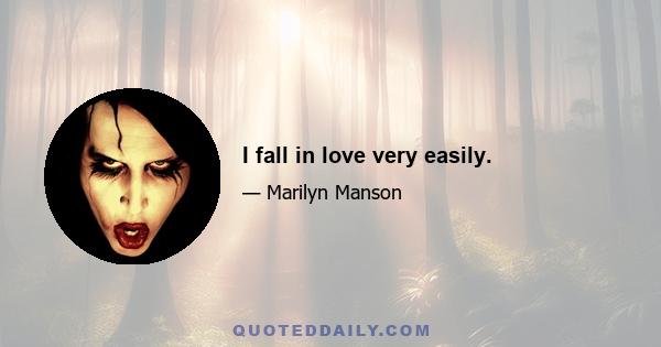 I fall in love very easily.