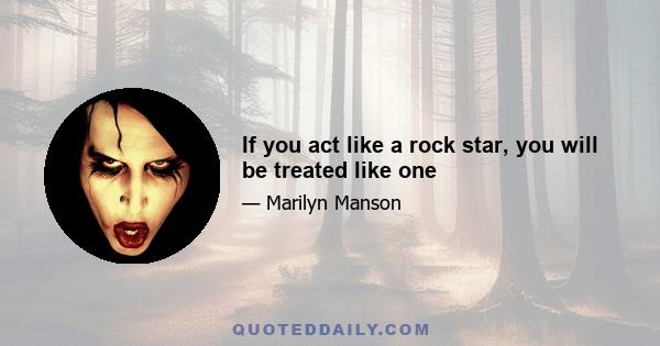 If you act like a rock star, you will be treated like one