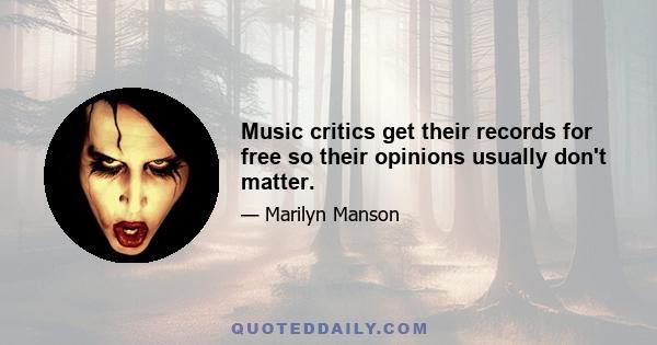 Music critics get their records for free so their opinions usually don't matter.