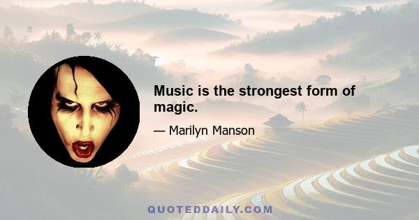 Music is the strongest form of magic.