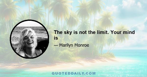 The sky is not the limit. Your mind is