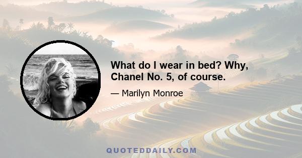 What do I wear in bed? Why, Chanel No. 5, of course.