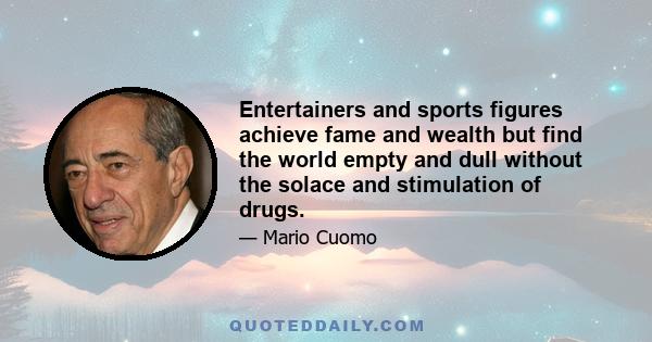 Entertainers and sports figures achieve fame and wealth but find the world empty and dull without the solace and stimulation of drugs.