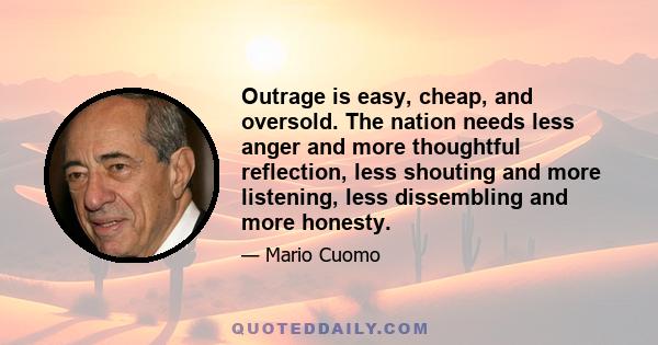 Outrage is easy, cheap, and oversold. The nation needs less anger and more thoughtful reflection, less shouting and more listening, less dissembling and more honesty.