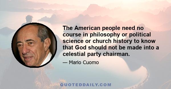 The American people need no course in philosophy or political science or church history to know that God should not be made into a celestial party chairman.