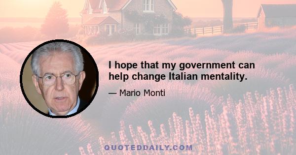 I hope that my government can help change Italian mentality.