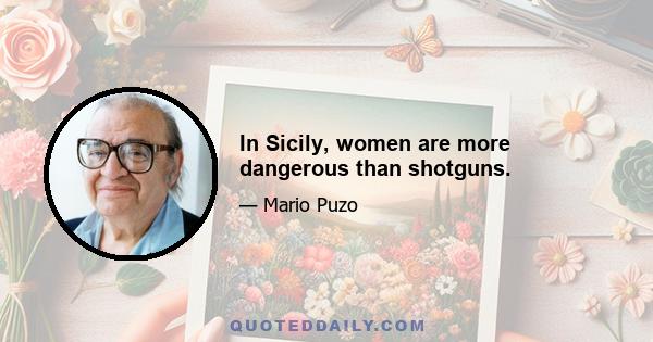 In Sicily, women are more dangerous than shotguns.