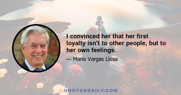 I convinced her that her first loyalty isn't to other people, but to her own feelings.