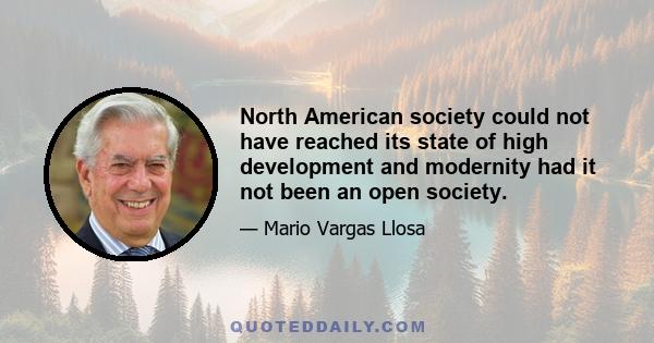 North American society could not have reached its state of high development and modernity had it not been an open society.